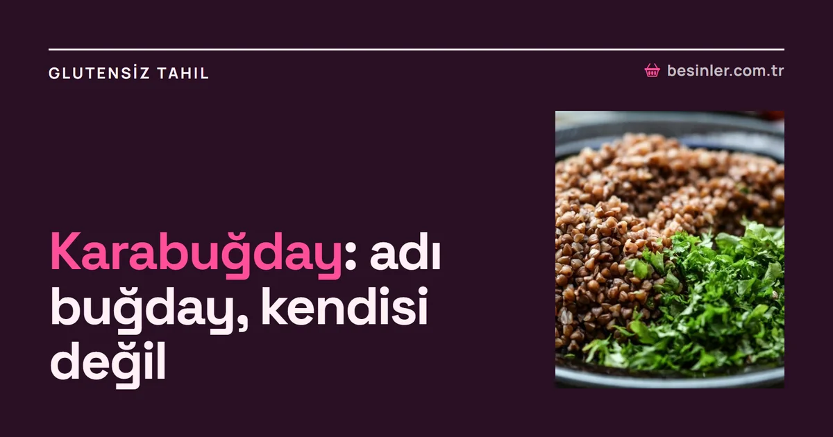 Karabuğday Nedir? Besin Değeri, Faydaları ve Mutfakta Kullanımı
